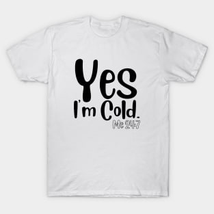 Yes I'm Cold T-Shirt